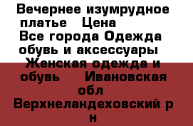 Вечернее изумрудное платье › Цена ­ 1 000 - Все города Одежда, обувь и аксессуары » Женская одежда и обувь   . Ивановская обл.,Верхнеландеховский р-н